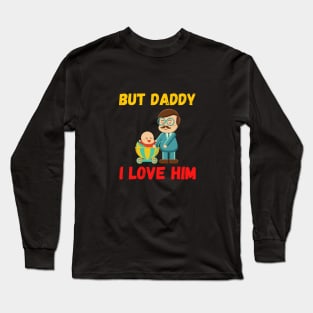 But Daddy I Love Him Long Sleeve T-Shirt